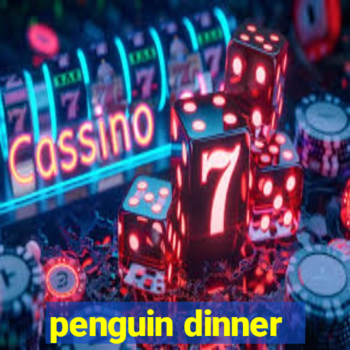 penguin dinner